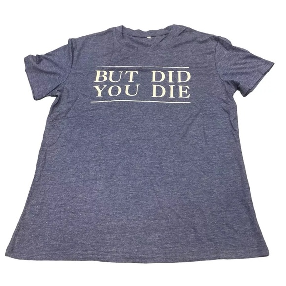 Womens But Did You Die Blue T-Shirt Funny Novelty Crew Neck Short Sleeve Large - Picture 3 of 13